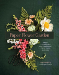 Paper Flower Garden: Fresh Techniques for Handmade Crepe Paper Blooms