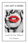 I Am Just a Vessel: Look in the Mirror