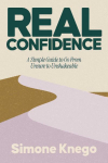 Real Confidence: A Simple Guide to Go from Unsure to Unshakeable