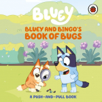Bluey: Bluey and Bingos Book of Bugs: Push-and-Pull Board Book
