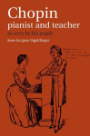 Chopin: Pianist and Teacher - As Seen by His Pupils