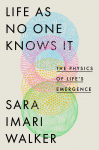 Life as No One Knows It: The Physics of Lifes Emergence