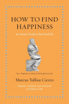 How to Find Happiness: An Ancient Guide to the Good Life