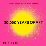 30,000 Years of Art, New Edition, Mini Format: The Story of Human Creativity Across Time & Space