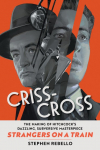 Criss-Cross: The Making of Hitchcocks Dazzling, Subversive Masterpiece Strangers on a Train