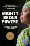 Mighty Be Our Powers How Sisterhood, Prayer, and Sex Changed a Nation at War