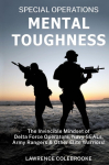 Special Operations Mental Toughness: The Invincible Mindset of Delta Force Operators, Navy SEALs, Army Rangers and Other Elite Warriors!