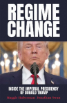Regime Change: Inside the Imperial Presidency of Donald Trump
