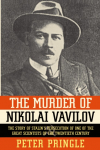 The Murder of Nikolai Vavilov: The Story of Stalins Persecution of One of the Gr