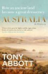 Australia: A History: by the former Prime Minister Tony Abbott with a foreword by Geoffrey Blainey: From convict colony to great democracy