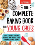 The Complete Baking Book for Young Chefs: 100+ Sweet and Savory Recipes That Youll Love to Bake, Share and Eat!