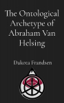 The Ontological Archetype of Abraham Van Helsing: An Exhaustive Inquiry into Historical Inspirations, Literary Synthesis, and the Evolution of the Vampire Hunter