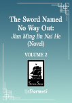 The Sword Named No Way Out: Jian Ming Bu NAI He (Novel) Vol. 2