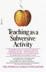 Teaching as a Subversive Activity: A No-Holds-Barred Assault on Outdated Teaching Methods-With Dramatic and Practical Proposals on How Education Can Be Made Relevant to Todays World