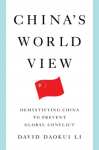 Chinas World View: Demystifying China to Prevent Global Conflict