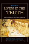 Guide to Living in the Truth: St. Benedicts Teaching on Humility