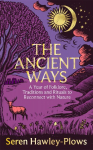 The Ancient Ways: A Year of Folklore, Traditions and Rituals to Reconnect with Nature