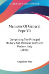 Memoirs Of General Pepe V3: Comprising The Principal Military And Political Events Of Modern Italy (1846)