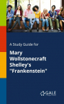 A Study Guide for Mary Wollstonecraft Shelley's "Frankenstein"