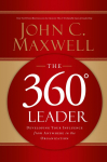 The 360 Degree Leader: Developing Your Influence from Anywhere in the Organization