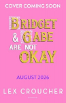 Bridget and Gabe Are Not Okay: the sequel to the YA Book Prize-winning Gwen and Art Are Not in Love