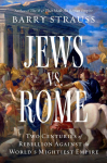 Jews vs. Rome: Two Centuries of Rebellion Against the Worlds Mightiest Empire