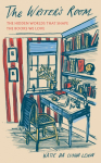 The Writer's Room: The Hidden Worlds That Shape the Books We Love