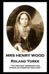 Mrs Henry Wood - Roland Yorke: The greatest improbabilities appear as consistent realities