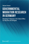 Governmental Migration Research in Germany Knowledge Production at the Federal Office for Migration and Refugees