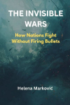 The Invisible Wars: How Nations Fight Without Firing Bullets