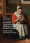 Embodied Experiences of Making in Early Modern Europe: Bodies, Gender, and Material Culture