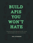 Build APIs You Wont Hate: Everyone and their dog wants an API, so you should probably learn how to build them