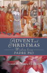 Advent and Christmas Wisdom from Padre Pio: Daily Scripture and Prayers Together with Saint Pio of Pietrelcinas Own Words