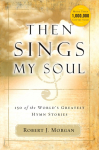 The Then Sings My Soul: 150 of the Worlds Greatest Hymn Stories