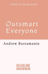 Outsmart Everyone: Spy Skills to Gain an Unfair Advantage in Work and Life