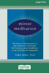 Mirror Meditation: The Power of Neuroscience and Self-Reflection to Overcome Self-Criticism, Gain Confidence, and See Yourself with Compassion (Large Print 16 Pt Edition)
