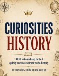 Curiosities: History: 1,000 astonishing facts & quirky anecdotes from world history - to marvel at, smile at and pass on