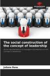 The social construction of the concept of leadership: Social representations of managers and teachers on the concept of leadership