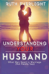 Understanding Your Husband: What Men Need in Marriage (But Rarely Say)