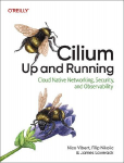 Cilium: Up and Running: Cloud Native Networking, Security, and Observability