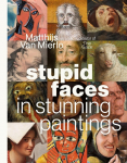 Stupid Faces in Stunning Paintings: A Serious Exploration of Art Historys Silliest Expressions