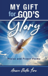 My Gift for Gods Glory: Praise and Prayer Poems