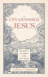 Unvarnished Jesus, The Beauty of Christ and His Ugly Rivals