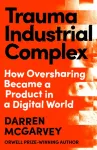 Trauma Industrial Complex, How Oversharing Became a Product in a Digital World