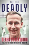Deadly, The Life of English International Cricketer Derek Underwood