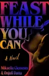 Feast While You Can, a 'brilliantly visceral queer horror' for fans of Julia Armfield and Eliza Clark