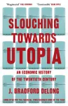 Slouching Towards Utopia, An Economic History of the Twentieth Century