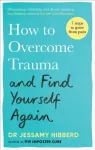 How to Overcome Trauma and Find Yourself Again, Seven Steps to Grow from Pain