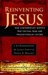 Reinventing Jesus &ndash; How Contemporary Skeptics Miss the Real Jesus and Mislead Popular Culture