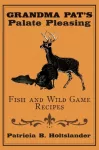 Grandma Pat's Palate Pleasing Fish and Wild Game Recipes